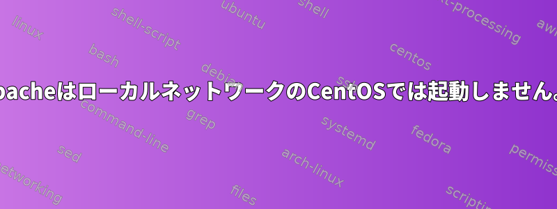 ApacheはローカルネットワークのCentOSでは起動しません。