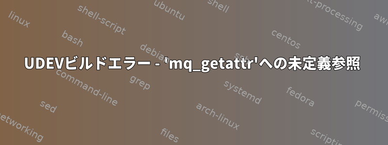 UDEVビルドエラー - 'mq_getattr'への未定義参照