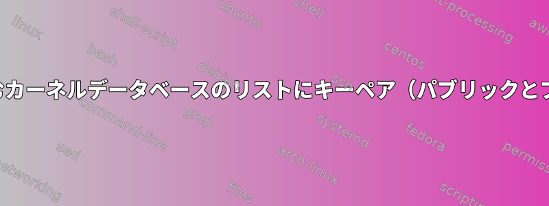 信頼できるキーのリストを含むカーネルデータベースのリストにキーペア（パブリックとプライベート）を追加する方法