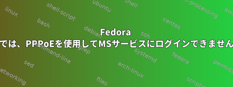 Fedora 25では、PPPoEを使用してMSサービスにログインできません。