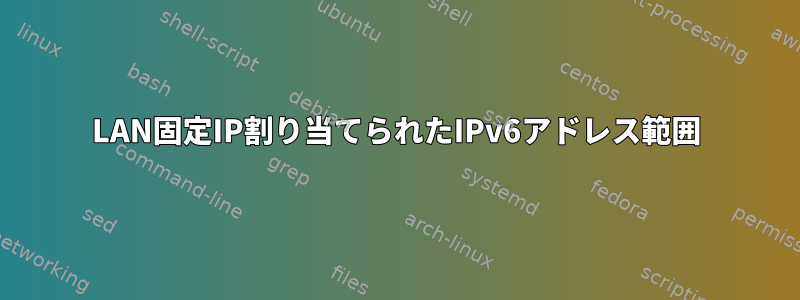 LAN固定IP割り当てられたIPv6アドレス範囲