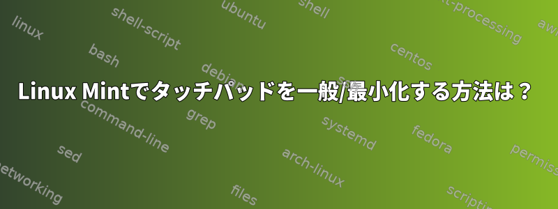 Linux Mintでタッチパッドを一般/最小化する方法は？