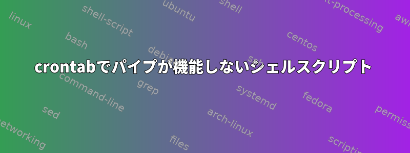 crontabでパイプが機能しないシェルスクリプト