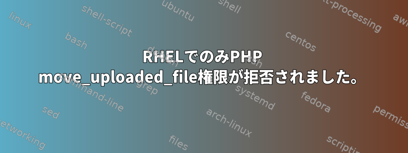 RHELでのみPHP move_uploaded_file権限が拒否されました。