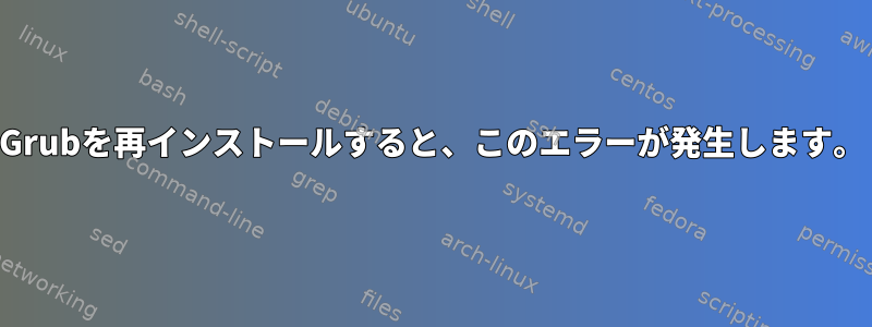 Grubを再インストールすると、このエラーが発生します。