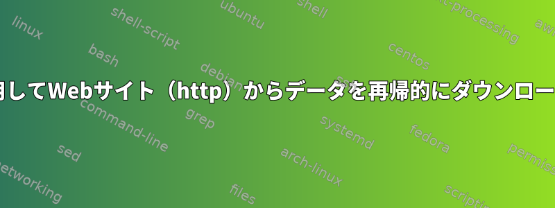 wgetを使用してWebサイト（http）からデータを再帰的にダウンロードします。