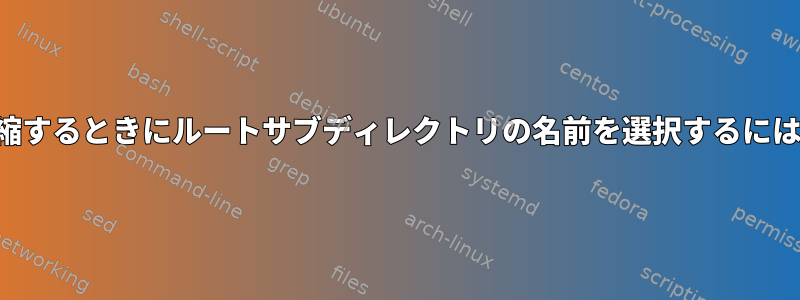 圧縮するときにルートサブディレクトリの名前を選択するには？