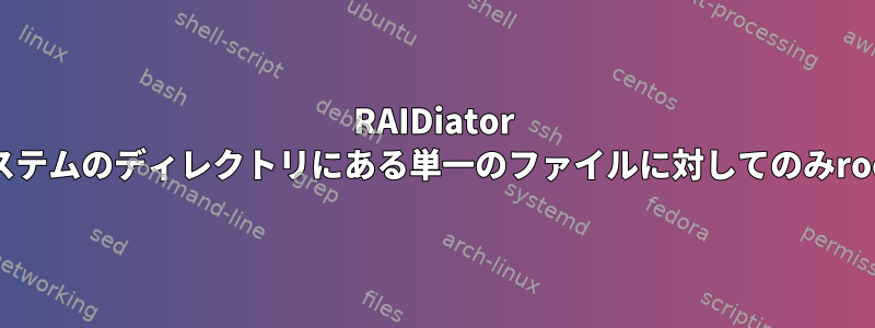 RAIDiator OSでは、ext3ファイルシステムのディレクトリにある単一のファイルに対してのみroot権限が拒否されました。