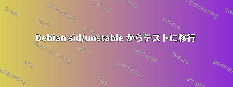 Debian sid/unstable からテストに移行