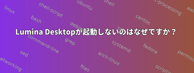 Lumina Desktopが起動しないのはなぜですか？