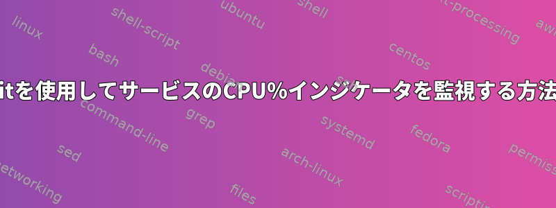 monitを使用してサービスのCPU％インジケータを監視する方法は？