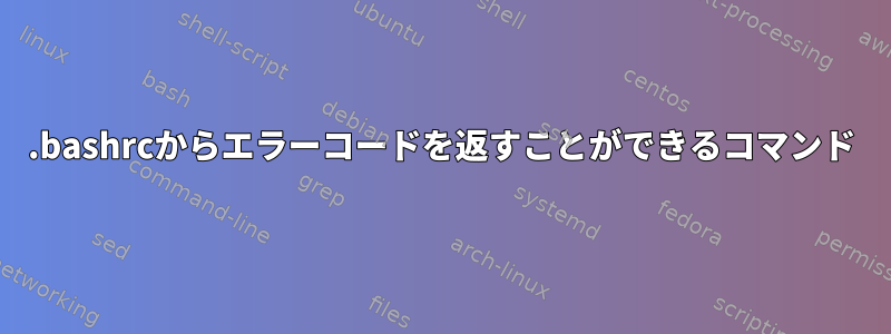 .bashrcからエラーコードを返すことができるコマンド