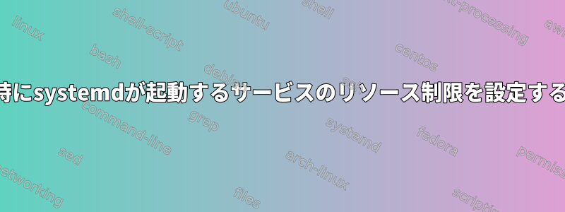 起動時にsystemdが起動するサービスのリソース制限を設定する方法