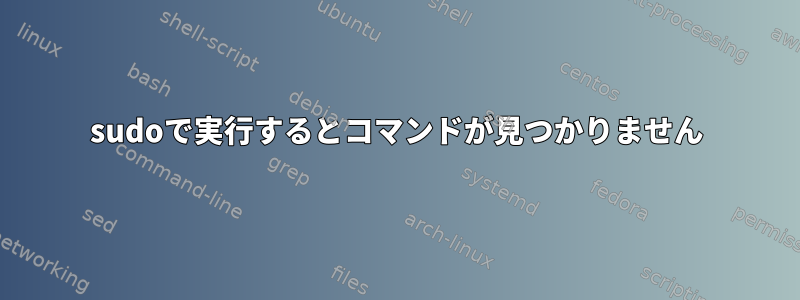 sudoで実行するとコマンドが見つかりません