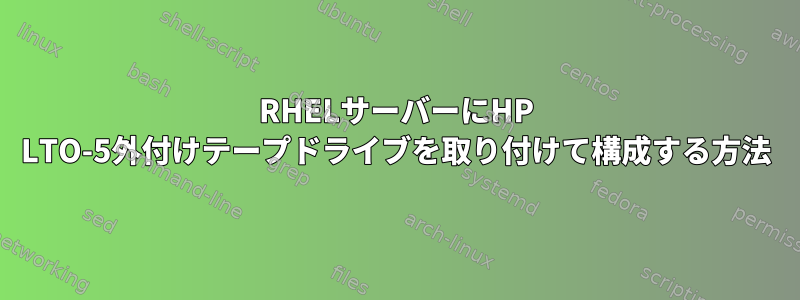 RHELサーバーにHP LTO-5外付けテープドライブを取り付けて構成する方法