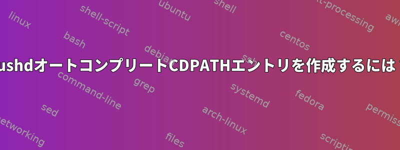 PushdオートコンプリートCDPATHエントリを作成するには？