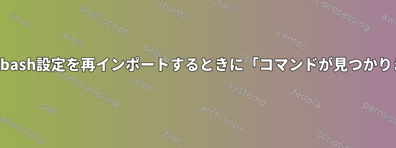 キーバインディングを使用してbash設定を再インポートするときに「コマンドが見つかりません」エラーを防ぐ方法は？