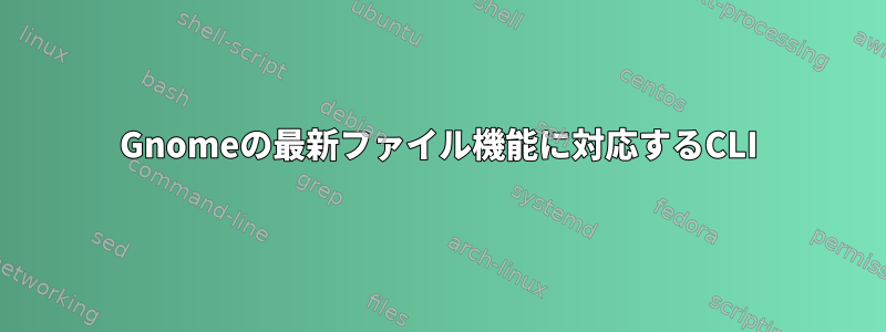 Gnomeの最新ファイル機能に対応するCLI