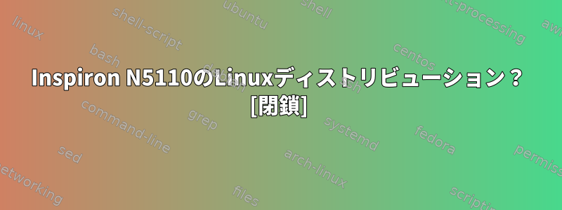 Inspiron N5110のLinuxディストリビューション？ [閉鎖]