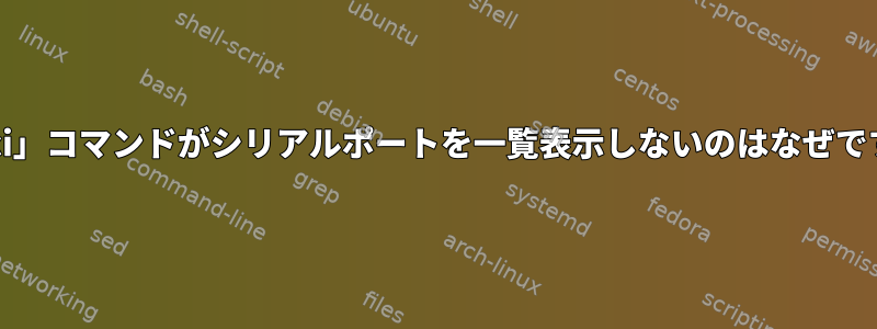 「lspci」コマンドがシリアルポートを一覧表示しないのはなぜですか？