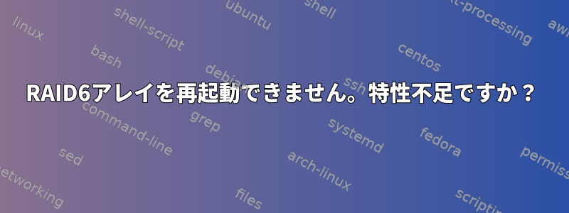 RAID6アレイを再起動できません。特性不足ですか？