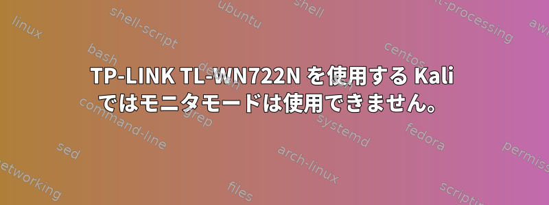 TP-LINK TL-WN722N を使用する Kali ではモニタモードは使用できません。