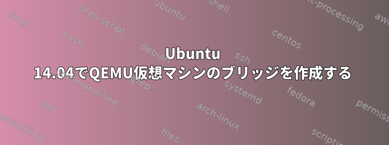 Ubuntu 14.04でQEMU仮想マシンのブリッジを作成する