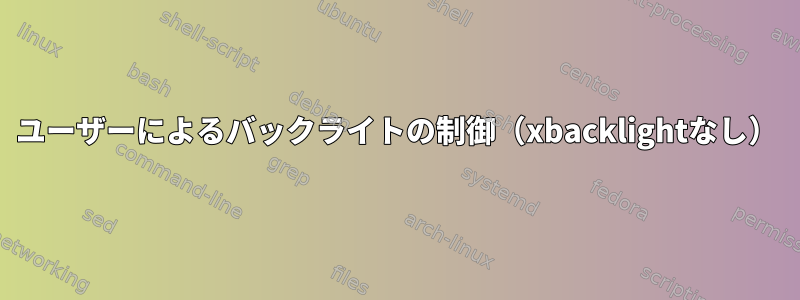 ユーザーによるバックライトの制御（xbacklightなし）