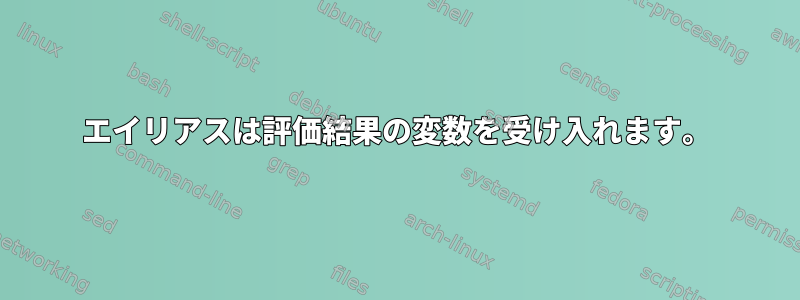 エイリアスは評価結果の変数を受け入れます。