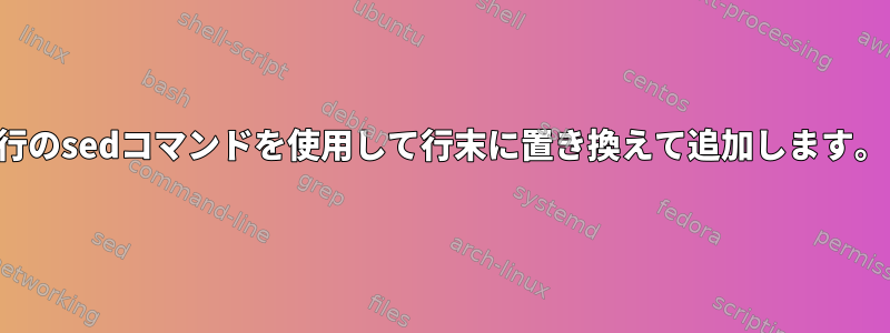 1行のsedコマンドを使用して行末に置き換えて追加します。