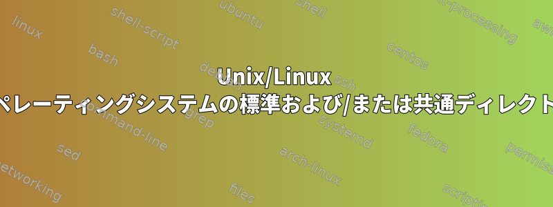 Unix/Linux オペレーティングシステムの標準および/または共通ディレクトリ