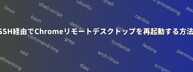 SSH経由でChromeリモートデスクトップを再起動する方法