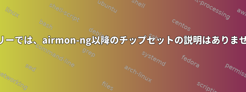 カーリーでは、airmon-ng以降のチップセットの説明はありません。