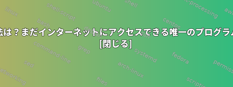 インターネットアクセスを復元する方法は？まだインターネットにアクセスできる唯一のプログラムはVariety（背景画面アプリ）です。 [閉じる]