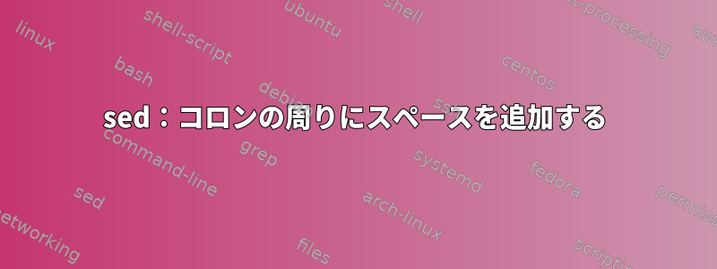 sed：コロンの周りにスペースを追加する