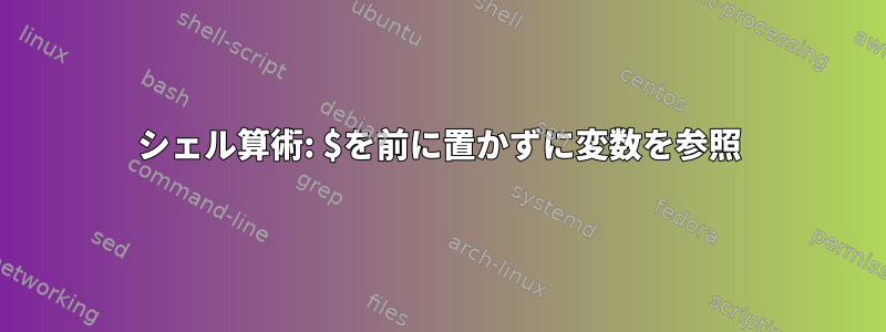 シェル算術: $を前に置かずに変数を参照