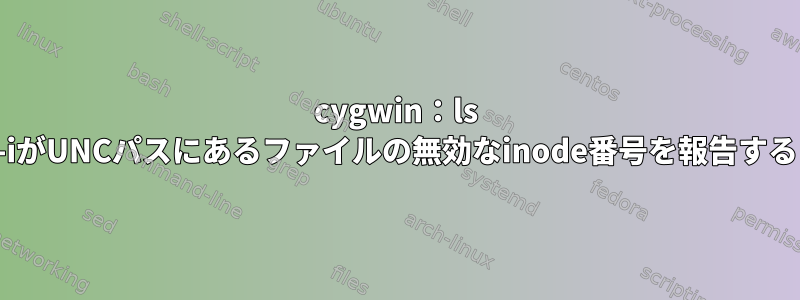 cygwin：ls -iがUNCパスにあるファイルの無効なinode番号を報告する