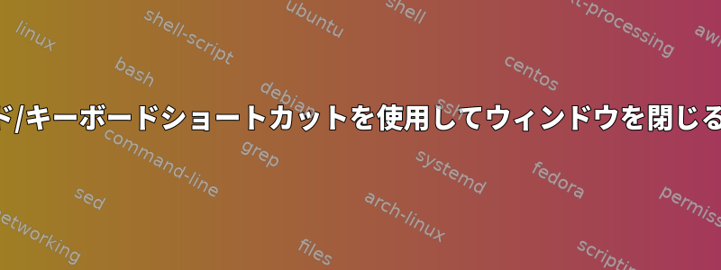 コマンド/キーボードショートカットを使用してウィンドウを閉じるには？