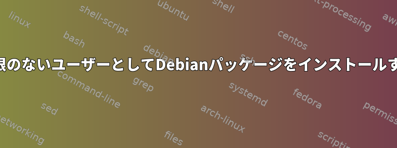 権限のないユーザーとしてDebianパッケージをインストールする