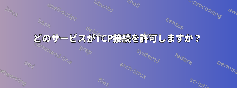 どのサービスがTCP接続を許可しますか？