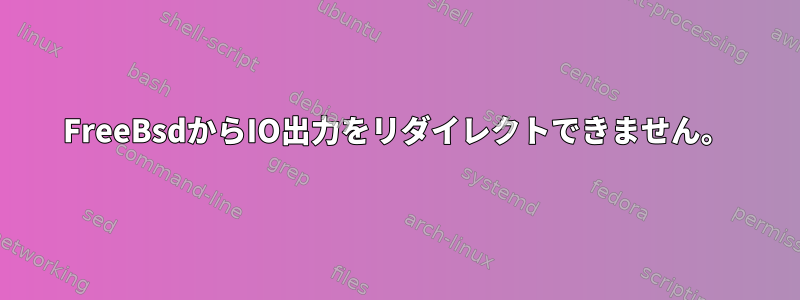 FreeBsdからIO出力をリダイレクトできません。