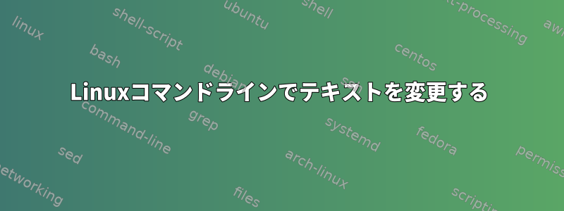 Linuxコマンドラインでテキストを変更する