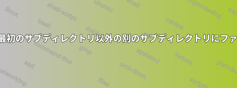 サブディレクトリから最初のサブディレクトリ以外の別のサブディレクトリにファイルを移動するには？