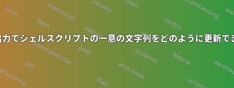 別の関数出力でシェルスクリプトの一意の文字列をどのように更新できますか？