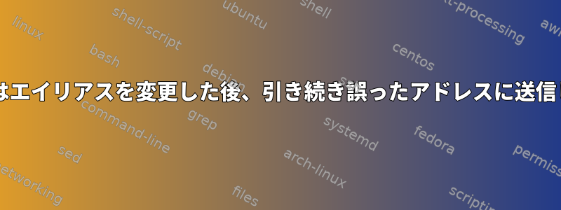 Rancidはエイリアスを変更した後、引き続き誤ったアドレスに送信します。