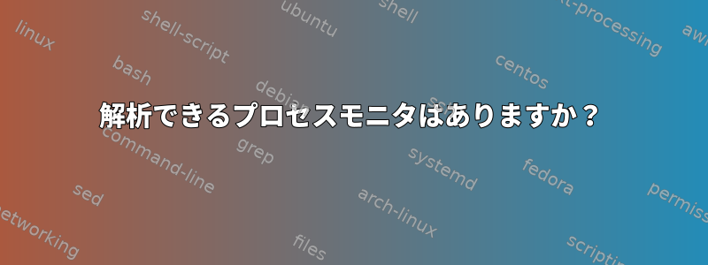 解析できるプロセスモニタはありますか？