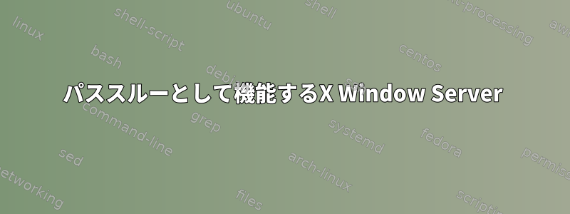 パススルーとして機能するX Window Server