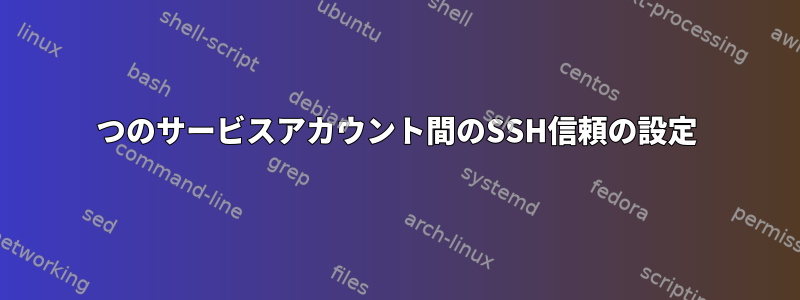 2つのサービスアカウント間のSSH信頼の設定