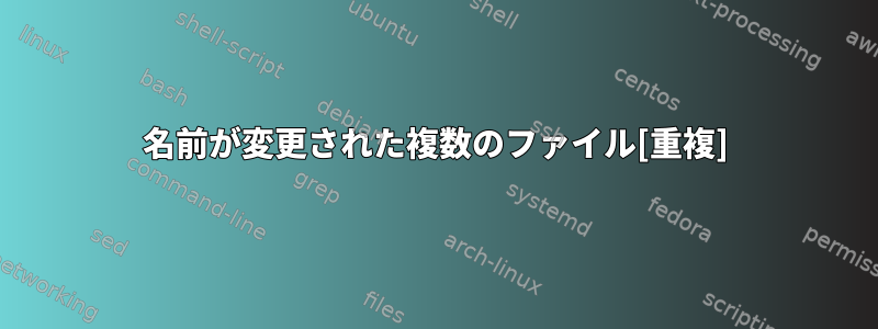 名前が変更された複数のファイル[重複]