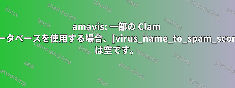 amavis: 一部の Clam データベースを使用する場合、[virus_name_to_spam_score] は空です。